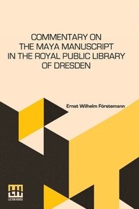 bokomslag Commentary On The Maya Manuscript In The Royal Public Library Of Dresden