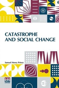 bokomslag Catastrophe And Social Change: Based Upon A Sociological Study Of The Halifax Disaster