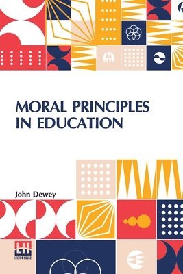John Dewey, Henry Suzzallo - Moral Principles In Education: Edited By Henry Suzzallo, Häftad
