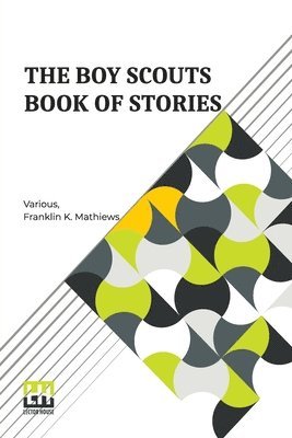 bokomslag The Boy Scouts Book Of Stories: Edited With Introduction And Notes By Franklin K. Mathiews