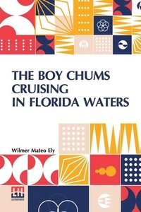 bokomslag The Boy Chums Cruising In Florida Waters: Or, The Perils And Dangers Of The Fishing Fleet