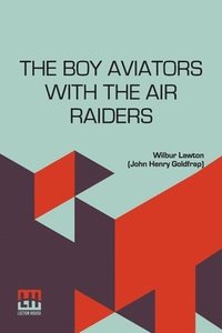 bokomslag The Boy Aviators With The Air Raiders: A Story Of The Great World War