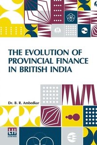 bokomslag The Evolution Of Provincial Finance In British India: A Study In The Provincial Decentralization Of Imperial Finance With A Foreword By Edwin R. A. Se