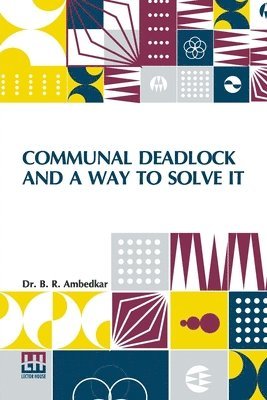 B. R. Ambedkar, Dr. B. R. Ambedkar - Communal Deadlock And A Way To Solve It: Address Delivered At The Session Of The All India Scheduled Castes Federation Held In Bombay On May 6, 1945, Häftad