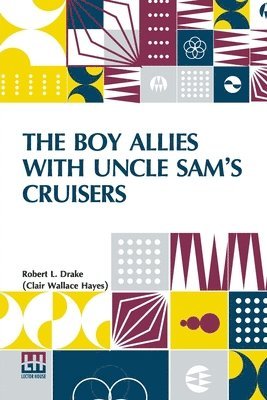 The Boy Allies With Uncle Sam s Cruisers: Or, Convoying The American Army Across The Atlantic 1