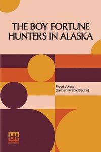 bokomslag The Boy Fortune Hunters In Alaska