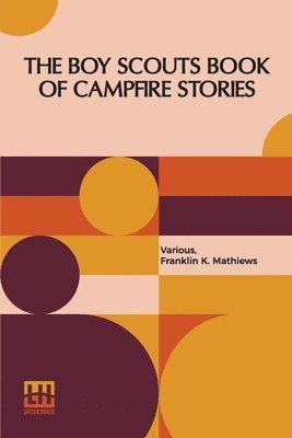 The Boy Scouts Book Of Campfire Stories: Edited With Introduction And Notes By Franklin K. Mathiews 1