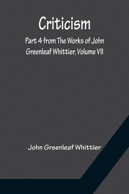 bokomslag Criticism; Part 4 from The Works of John Greenleaf Whittier, Volume VII