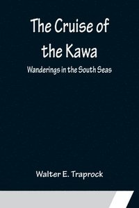 bokomslag The Cruise of the Kawa; Wanderings in the South Seas