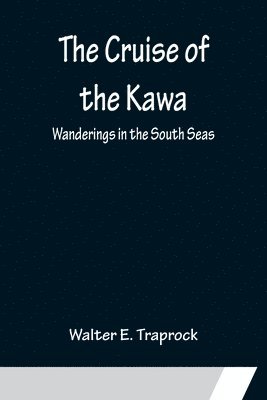 The Cruise of the Kawa; Wanderings in the South Seas 1