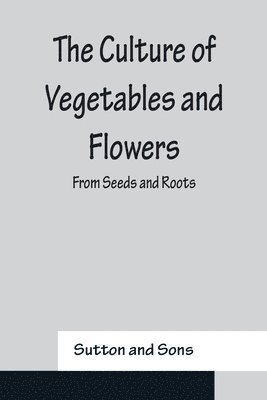 bokomslag Culture of Vegetables and Flowers From Seeds and Roots