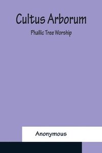 bokomslag Cultus Arborum; Phallic Tree Worship