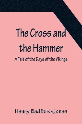 The Cross and the Hammer; A Tale of the Days of the Vikings 1