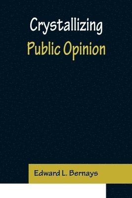 Edward L Bernays - Crystallizing Public Opinion, Häftad