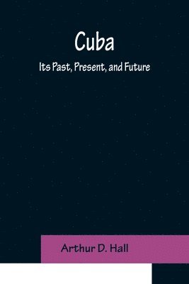 bokomslag Cuba; Its Past, Present, and Future