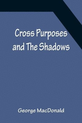 George MacDonald - Cross Purposes and The Shadows, Häftad