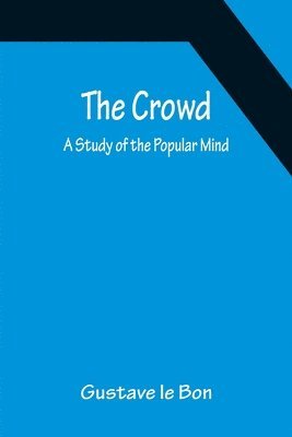Crowd; A Study of the Popular Mind