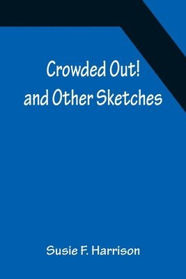 Susie F Harrison, Susie F. Harrison - Crowded Out! and Other Sketches, Häftad