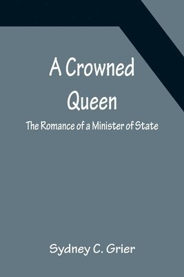 Crowned Queen; The Romance of a Minister of State 1