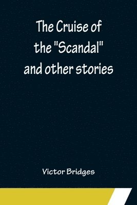 Victor Bridges - Cruise of the "Scandal" and other stories, Häftad