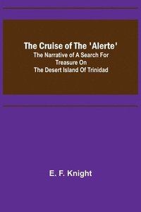 bokomslag The Cruise of the 'Alerte'; The narrative of a search for treasure on the desert island of Trinidad