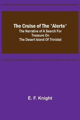 The Cruise of the 'Alerte'; The narrative of a search for treasure on the desert island of Trinidad 1