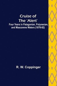 bokomslag Cruise of the 'Alert'; Four Years in Patagonian, Polynesian, and Mascarene Waters (1878-82)