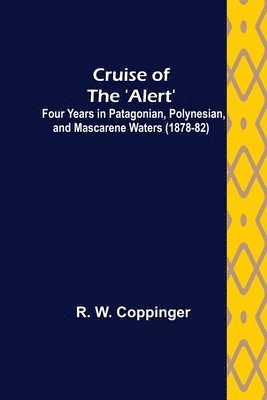 bokomslag Cruise of the 'Alert'; Four Years in Patagonian, Polynesian, and Mascarene Waters (1878-82)