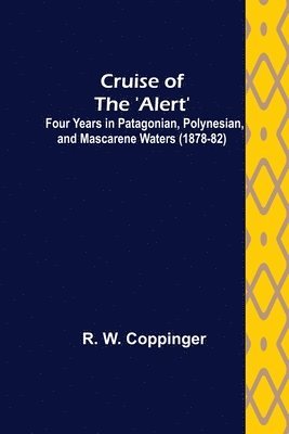 R W Coppinger - Cruise of the 'Alert'; Four Years in Patagonian, Polynesian, and Mascarene Waters (1878-82), Häftad
