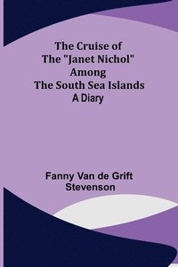 bokomslag The Cruise of the Janet Nichol Among the South Sea Islands; A Diary