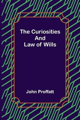 bokomslag The Curiosities and Law of Wills