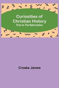 bokomslag Curiosities of Christian History; Prior to the Reformation