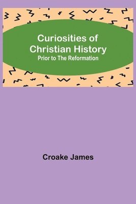 Curiosities of Christian History; Prior to the Reformation 1