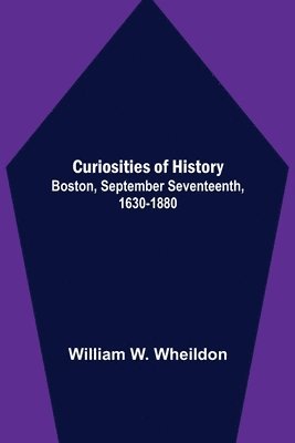 bokomslag Curiosities of History; Boston, September Seventeenth, 1630-1880