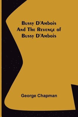 George Chapman - Bussy D'Ambois and The Revenge of Bussy D'Ambois, Häftad