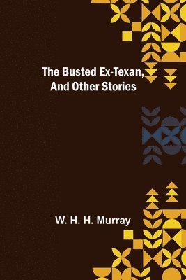 W H H Murray - Busted Ex-Texan, and Other Stories, Häftad