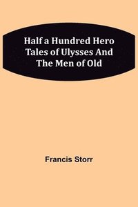 bokomslag Half a Hundred Hero Tales of Ulysses and The Men of Old
