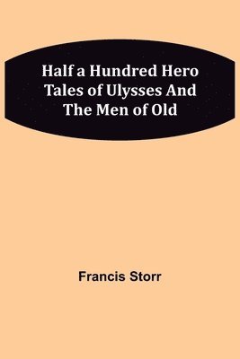 Francis Storr - Half a Hundred Hero Tales of Ulysses and The Men of Old, Häftad