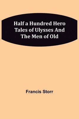 bokomslag Half a Hundred Hero Tales of Ulysses and The Men of Old