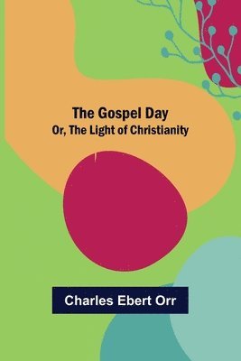 bokomslag The Gospel Day; Or, the Light of Christianity