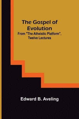 bokomslag The Gospel of Evolution; From &quot;The Atheistic Platform&quot;, Twelve Lectures