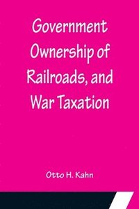 bokomslag Government Ownership of Railroads, and War Taxation