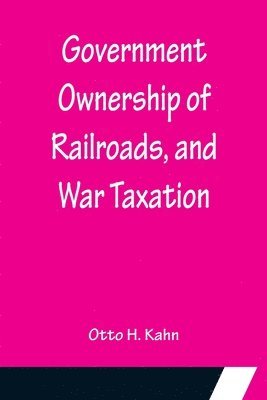 Government Ownership of Railroads, and War Taxation 1