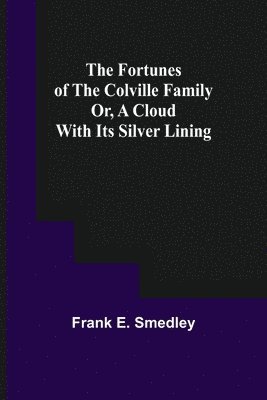 bokomslag Fortunes of the Colville Family or, A Cloud with its Silver Lining