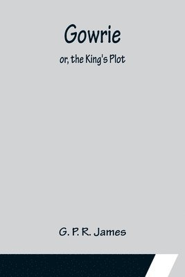 Gowrie; or, the King's Plot. 1