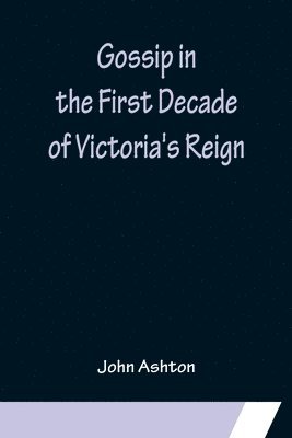 John Ashton - Gossip in the First Decade of Victoria's Reign, Häftad