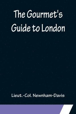 Lieut -Col Newnham-Davis, Lieut.-Col. Newnham-Davis, Lieut. -Col. Newnham-Davis - Gourmet's Guide to London, Häftad