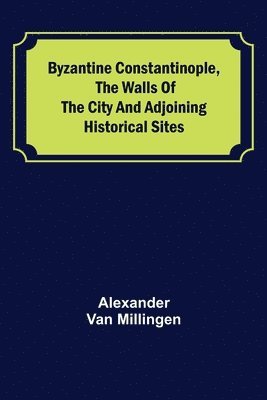 bokomslag Byzantine Constantinople, the walls of the city and adjoining historical sites