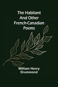 bokomslag The Habitant and Other French-Canadian Poems