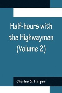 bokomslag Half-hours with the Highwaymen (Volume 2); Picturesque Biographies and Traditions of the Knights of the Road